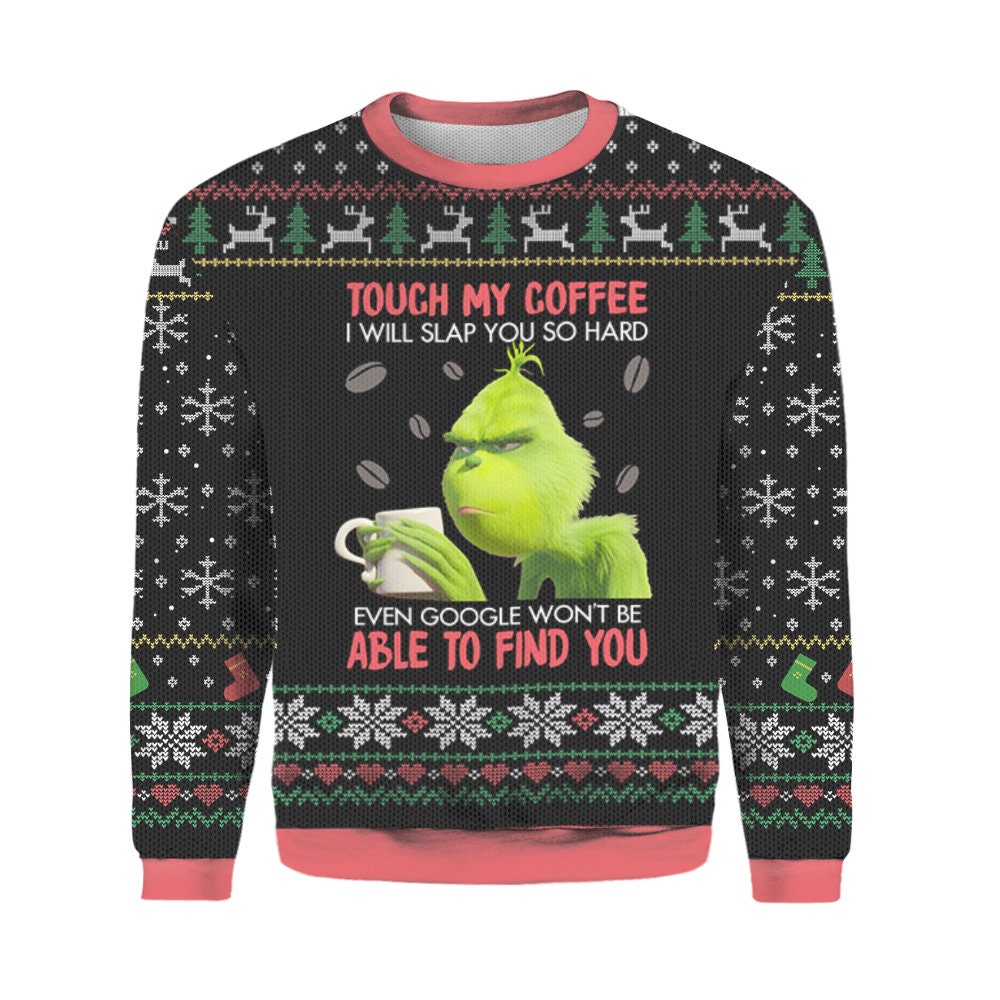 Grinch Touch My Coffee I Will Slap You So Hard Christmas Ugly Christmas Sweater