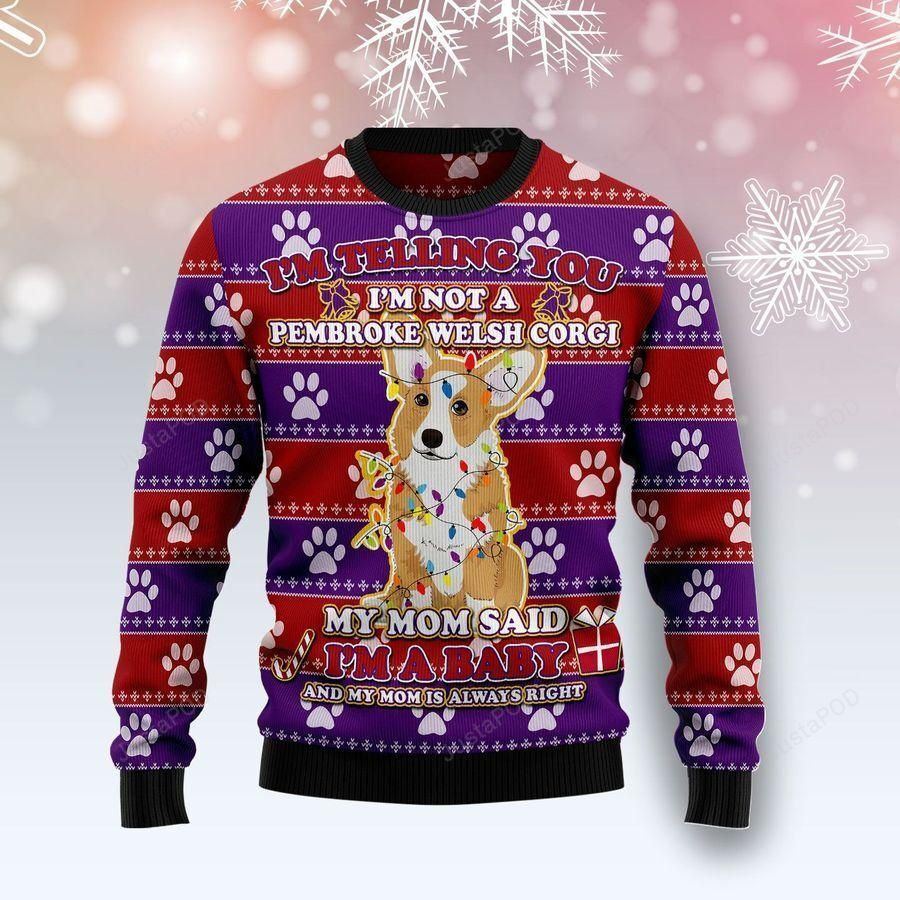 I'M Telling You I'M Not A Pembroke Welsh Corgi My Mom Said I'M Baby And My Mom Is Always Right Ugly Christmas Sweater, Perfect Holiday Gift