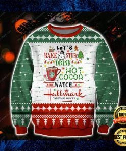 Let?S Bake Stuff Drink Hot Cocoa And Watch Hallmark Christmas Movies Ugly Christmas Sweater,